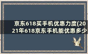 京东618买手机优惠力度(2021年618京东手机能优惠多少)