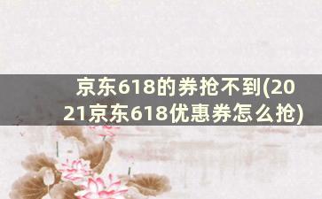 京东618的券抢不到(2021京东618优惠券怎么抢)