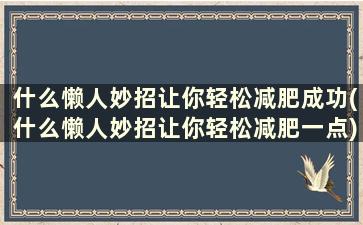 什么懒人妙招让你轻松减肥成功(什么懒人妙招让你轻松减肥一点)