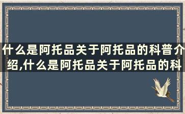 什么是阿托品关于阿托品的科普介绍,什么是阿托品关于阿托品的科普介绍和特点