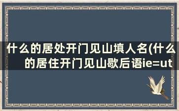 什么的居处开门见山填人名(什么的居住开门见山歇后语ie=utf8)