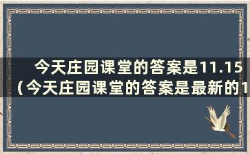 今天庄园课堂的答案是11.15（今天庄园课堂的答案是最新的11.14）