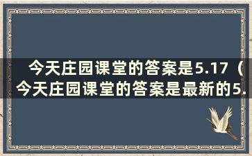 今天庄园课堂的答案是5.17（今天庄园课堂的答案是最新的5.11）