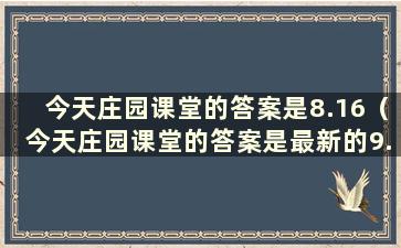 今天庄园课堂的答案是8.16（今天庄园课堂的答案是最新的9.15）