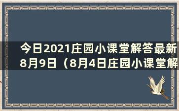 今日2021庄园小课堂解答最新8月9日（8月4日庄园小课堂解答）