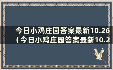 今日小鸡庄园答案最新10.26（今日小鸡庄园答案最新10.28）