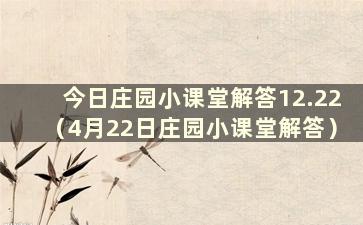 今日庄园小课堂解答12.22（4月22日庄园小课堂解答）