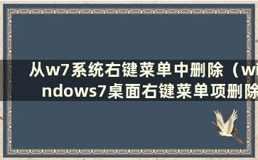 从w7系统右键菜单中删除（windows7桌面右键菜单项删除）