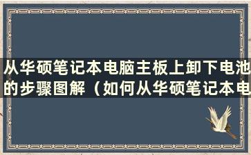 从华硕笔记本电脑主板上卸下电池的步骤图解（如何从华硕笔记本电脑主板上卸下电池）