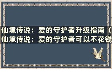 仙境传说：爱的守护者升级指南（仙境传说：爱的守护者可以不花钱玩吗）