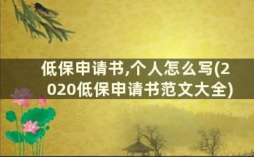 低保申请书,个人怎么写(2020低保申请书范文大全)