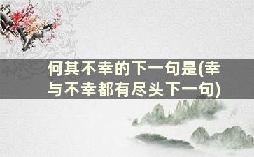 何其不幸的下一句是(幸与不幸都有尽头下一句)