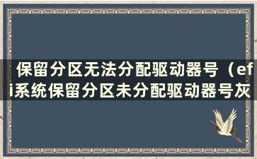 保留分区无法分配驱动器号（efi系统保留分区未分配驱动器号灰色）