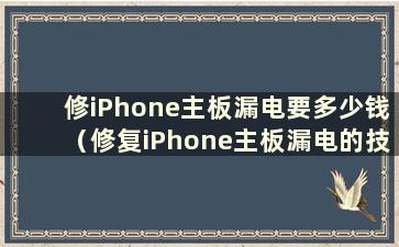 修iPhone主板漏电要多少钱（修复iPhone主板漏电的技巧）