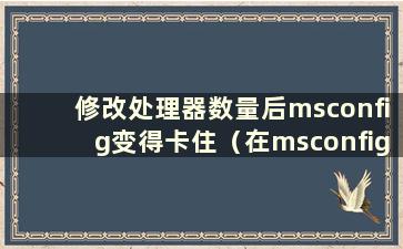 修改处理器数量后msconfig变得卡住（在msconfig中修改cpu数量后无法启动）