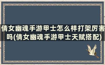 倩女幽魂手游甲士怎么样打架厉害吗(倩女幽魂手游甲士天赋搭配)