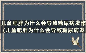 儿童肥胖为什么会导致糖尿病发作(儿童肥胖为什么会导致糖尿病发生)