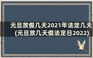 元旦放假几天2021年法定几天(元旦放几天假法定日2022)