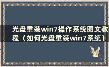 光盘重装win7操作系统图文教程（如何光盘重装win7系统）