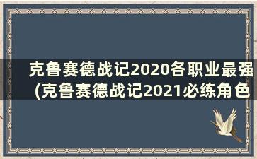 克鲁赛德战记2020各职业最强(克鲁赛德战记2021必练角色)