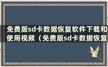 免费版sd卡数据恢复软件下载和使用视频（免费版sd卡数据恢复软件下载和使用）