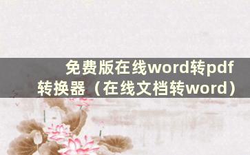 免费版在线word转pdf转换器（在线文档转word）