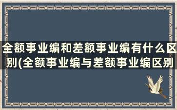 全额事业编和差额事业编有什么区别(全额事业编与差额事业编区别)