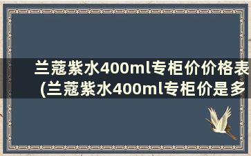 兰蔻紫水400ml专柜价价格表(兰蔻紫水400ml专柜价是多少)