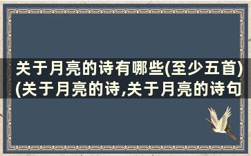 关于月亮的诗有哪些(至少五首)(关于月亮的诗,关于月亮的诗句)