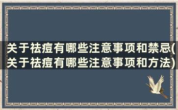 关于祛痘有哪些注意事项和禁忌(关于祛痘有哪些注意事项和方法)