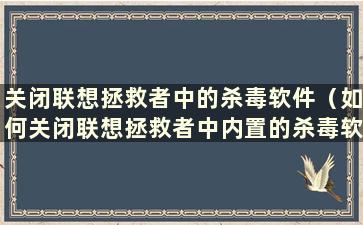 关闭联想拯救者中的杀毒软件（如何关闭联想拯救者中内置的杀毒软件）