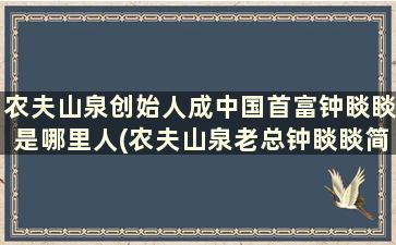 农夫山泉创始人成中国首富钟睒睒是哪里人(农夫山泉老总钟睒睒简介)