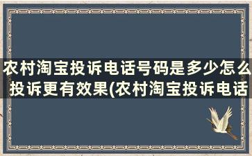 农村淘宝投诉电话号码是多少怎么投诉更有效果(农村淘宝投诉电话多少怎样成功投诉)