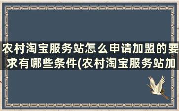 农村淘宝服务站怎么申请加盟的要求有哪些条件(农村淘宝服务站加盟多少钱)