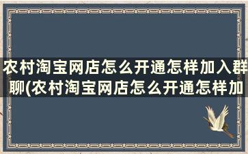 农村淘宝网店怎么开通怎样加入群聊(农村淘宝网店怎么开通怎样加入企业)