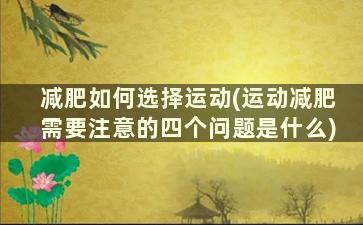 减肥如何选择运动(运动减肥需要注意的四个问题是什么)