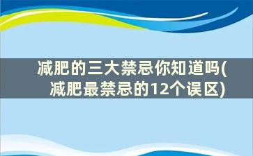 减肥的三大禁忌你知道吗(减肥最禁忌的12个误区)