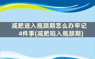 减肥进入瓶颈期怎么办牢记4件事(减肥陷入瓶颈期)