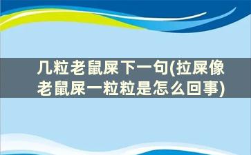 几粒老鼠屎下一句(拉屎像老鼠屎一粒粒是怎么回事)