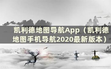 凯利德地图导航App（凯利德地图手机导航2020最新版本）