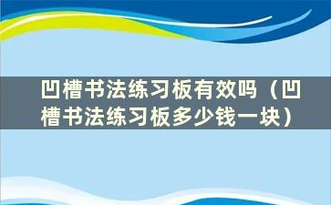 凹槽书法练习板有效吗（凹槽书法练习板多少钱一块）