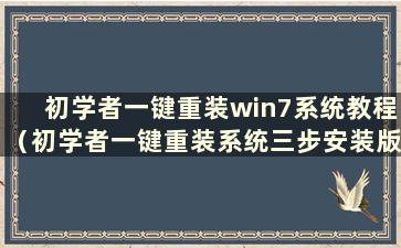 初学者一键重装win7系统教程（初学者一键重装系统三步安装版）