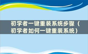 初学者一键重装系统步骤（初学者如何一键重装系统）