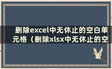 删除excel中无休止的空白单元格（删除xlsx中无休止的空白行）