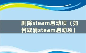 删除steam启动项（如何取消steam启动项）