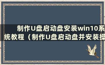 制作U盘启动盘安装win10系统教程（制作U盘启动盘并安装操作系统）