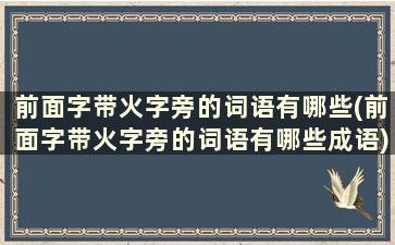 前面字带火字旁的词语有哪些(前面字带火字旁的词语有哪些成语)