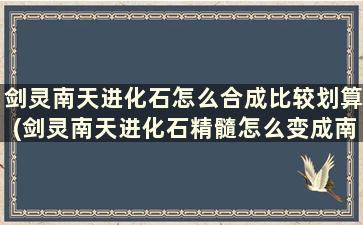 剑灵南天进化石怎么合成比较划算(剑灵南天进化石精髓怎么变成南天进化石)