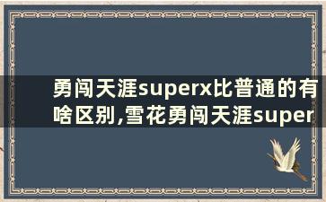 勇闯天涯superx比普通的有啥区别,雪花勇闯天涯superx和普通的区别