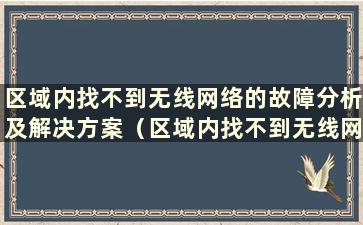 区域内找不到无线网络的故障分析及解决方案（区域内找不到无线网络怎么办）